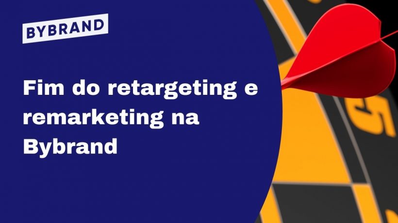 Fim do retargeting e remarketing na Bybrand